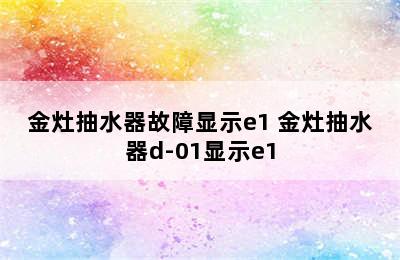 金灶抽水器故障显示e1 金灶抽水器d-01显示e1